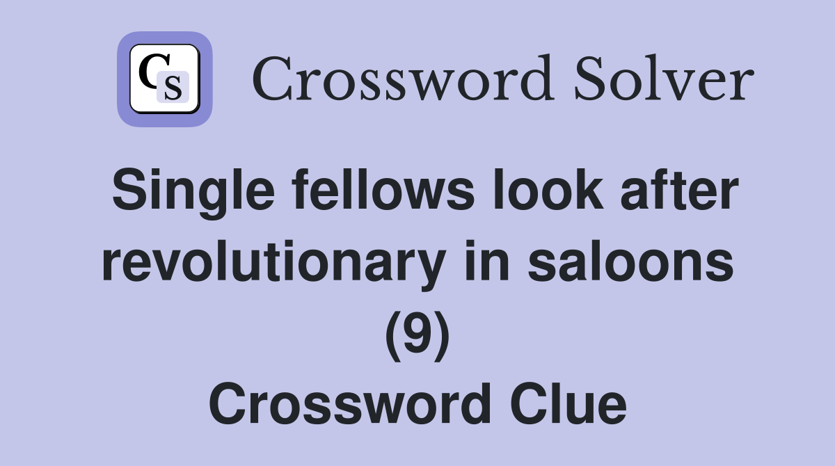 Single fellows look after revolutionary in saloons (9) Crossword Clue